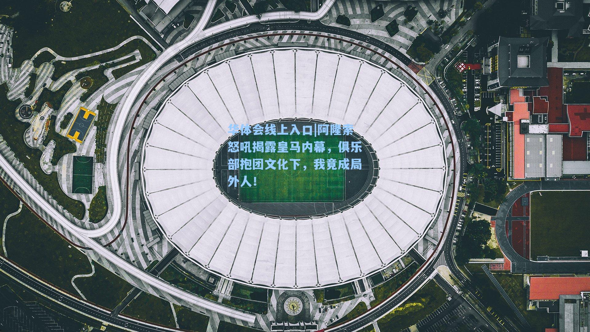 华体会线上入口|阿隆索怒吼揭露皇马内幕，俱乐部抱团文化下，我竟成局外人！