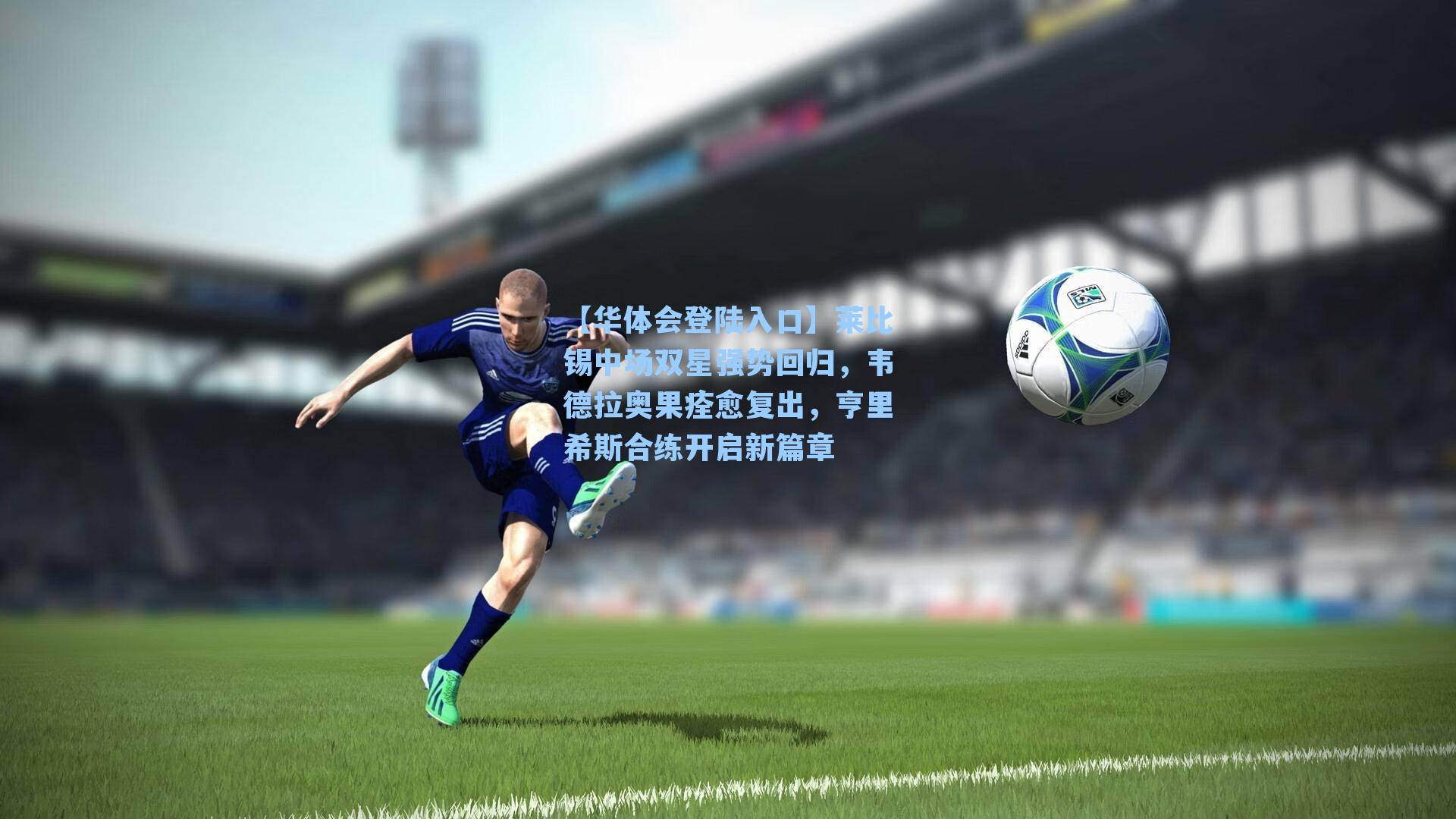 莱比锡中场双星强势回归,韦德拉奥果痊愈复出,亨里希斯合练开启新篇章