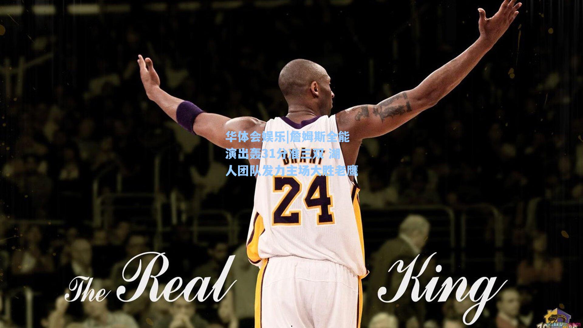 詹姆斯全能演出轰31分准三双 湖人团队发力主场大胜老鹰