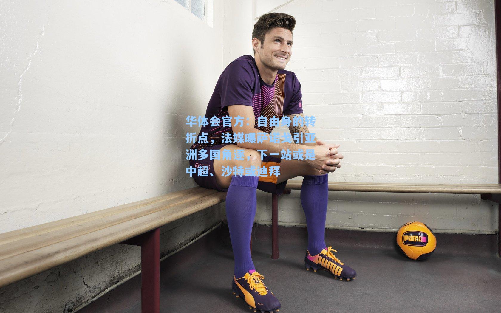 华体会官方：自由身的转折点，法媒曝萨诺戈引亚洲多国角逐，下一站或是中超、沙特或迪拜