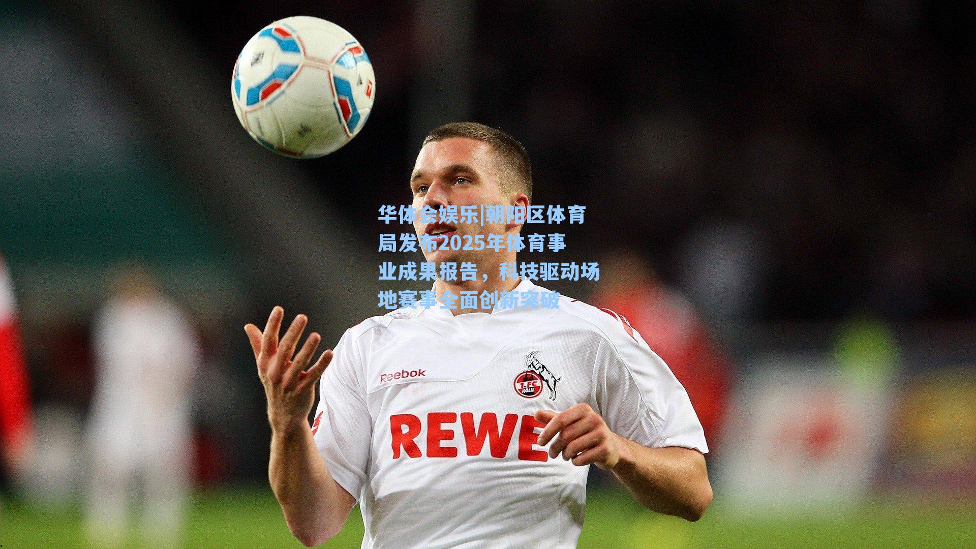 华体会娱乐|朝阳区体育局发布2025年体育事业成果报告，科技驱动场地赛事全面创新突破