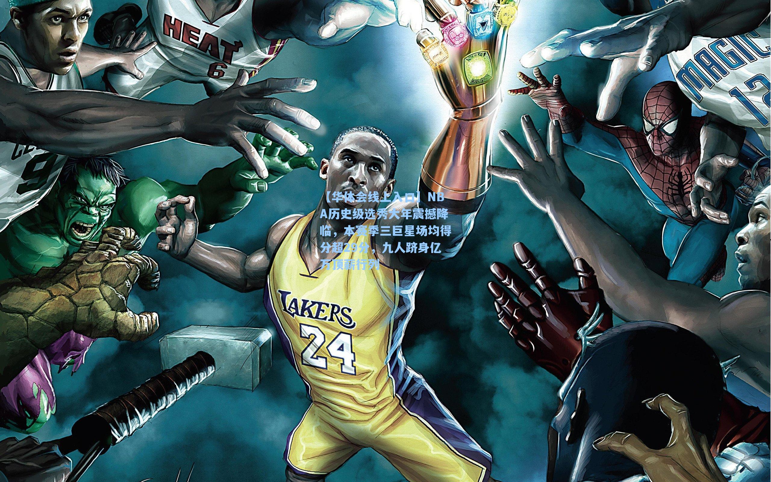 【华体会线上入口】NBA历史级选秀大年震撼降临，本赛季三巨星场均得分超29分，九人跻身亿万顶薪行列