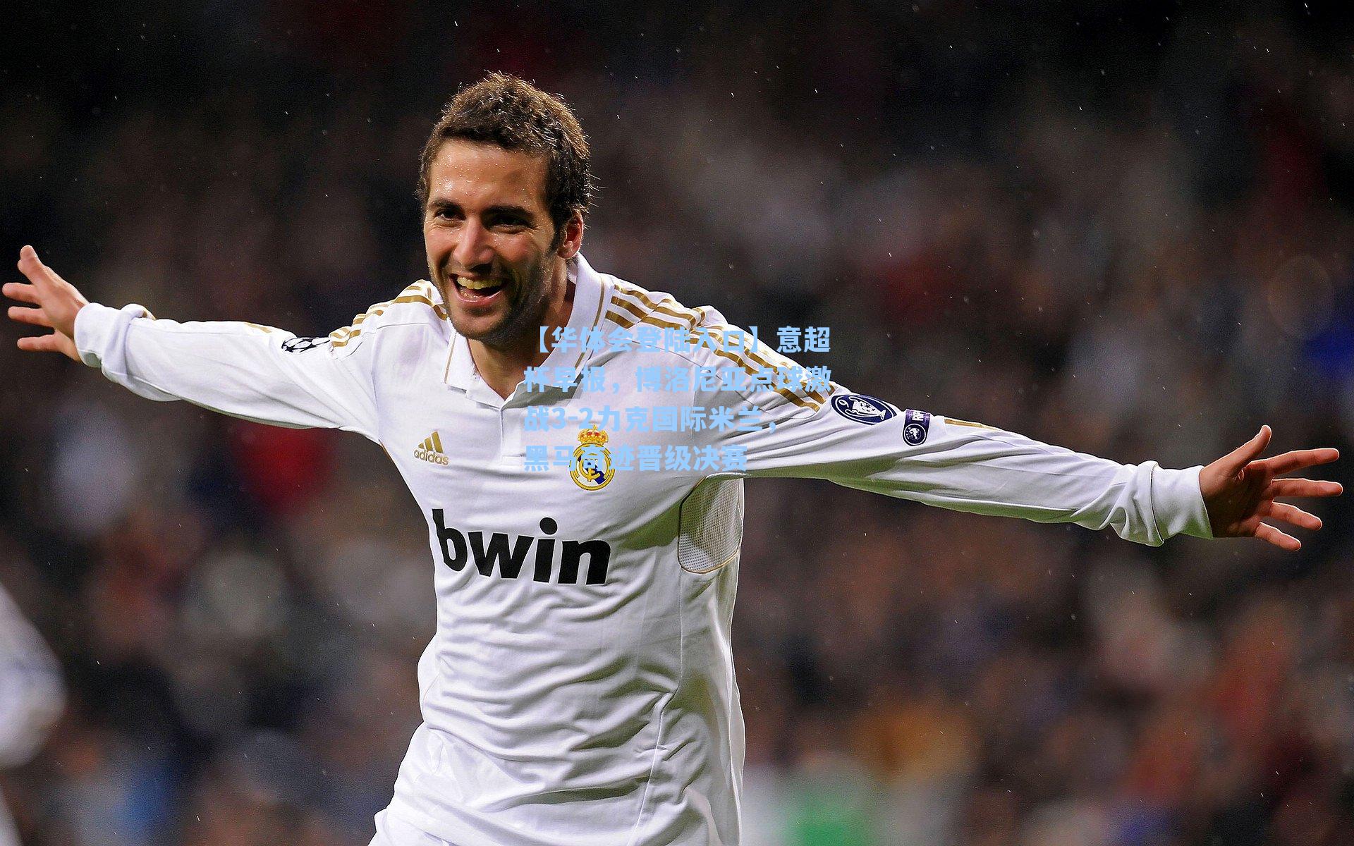 【华体会登陆入口】意超杯早报，博洛尼亚点球激战3-2力克国际米兰，黑马奇迹晋级决赛