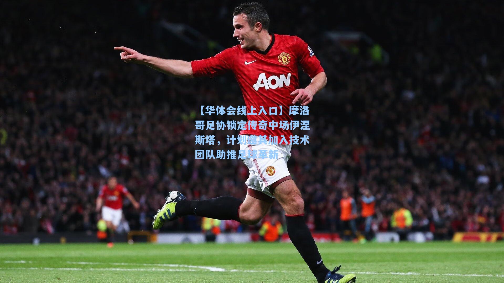 摩洛哥足协锁定传奇中场伊涅斯塔，计划邀其加入技术团队助推足球革新